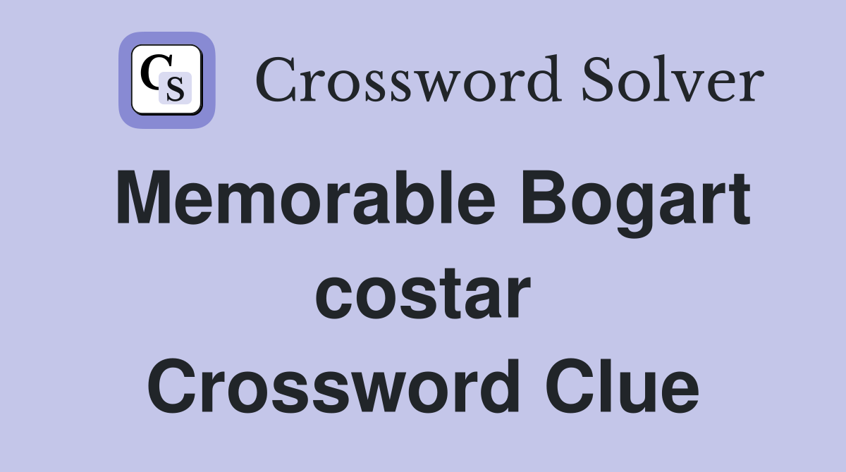 Memorable Bogart costar Crossword Clue