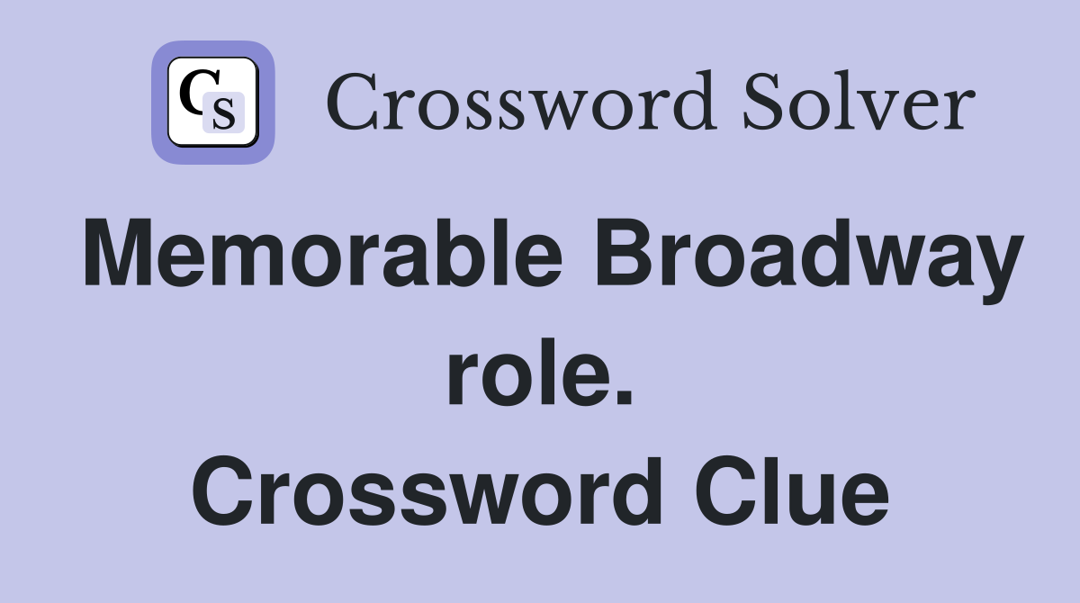 Memorable Broadway role. Crossword Clue