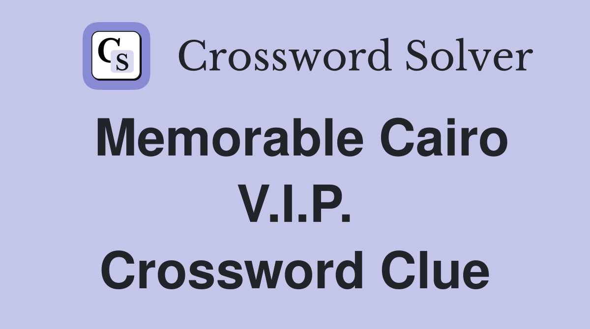 Memorable Cairo V.I.P. Crossword Clue