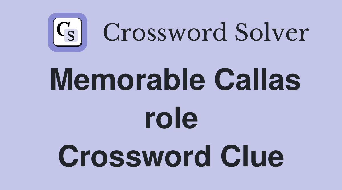 Memorable Callas role Crossword Clue