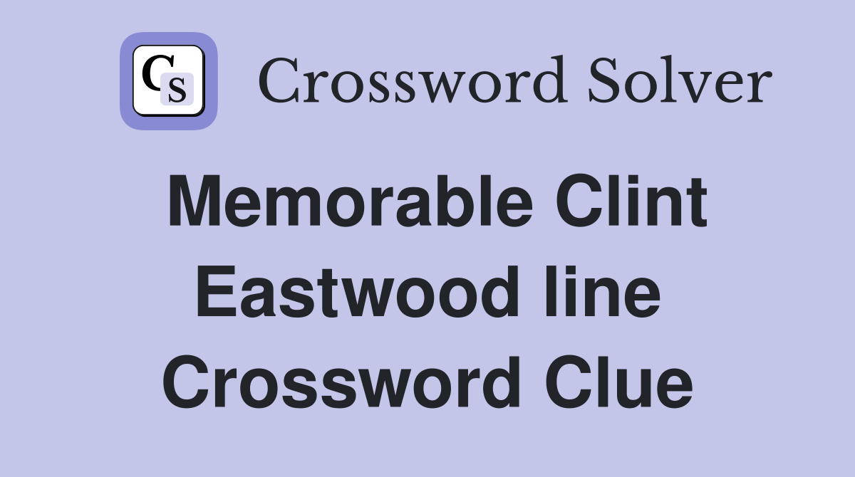 Memorable Clint Eastwood line Crossword Clue