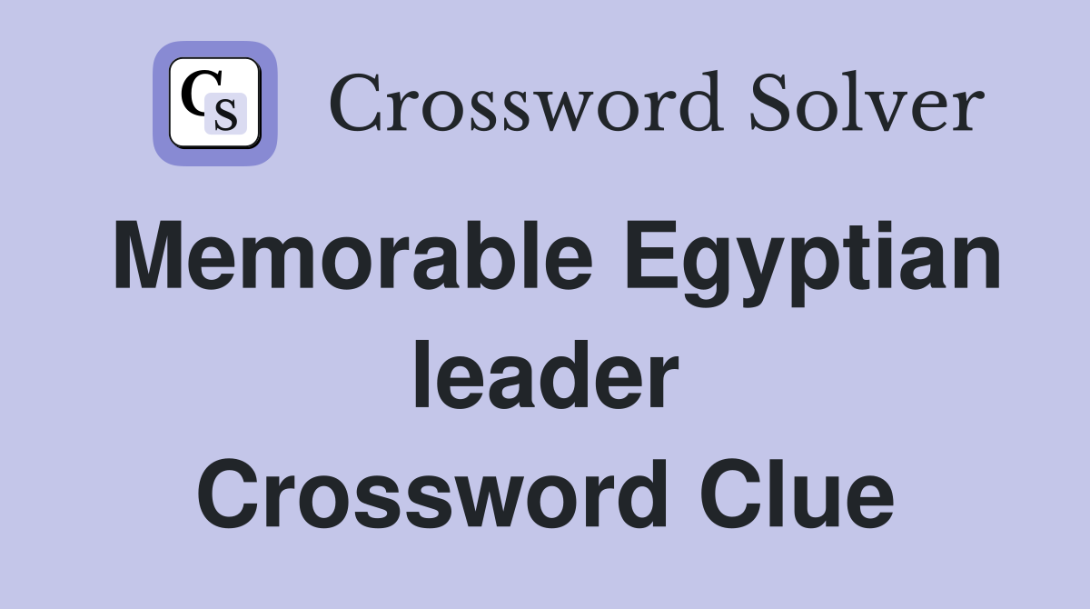 Memorable Egyptian leader Crossword Clue