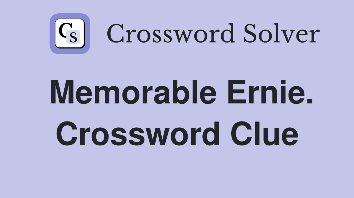Memorable Ernie. Crossword Clue