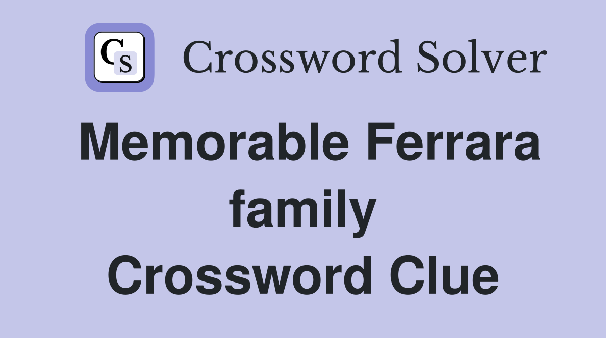 Memorable Ferrara family Crossword Clue