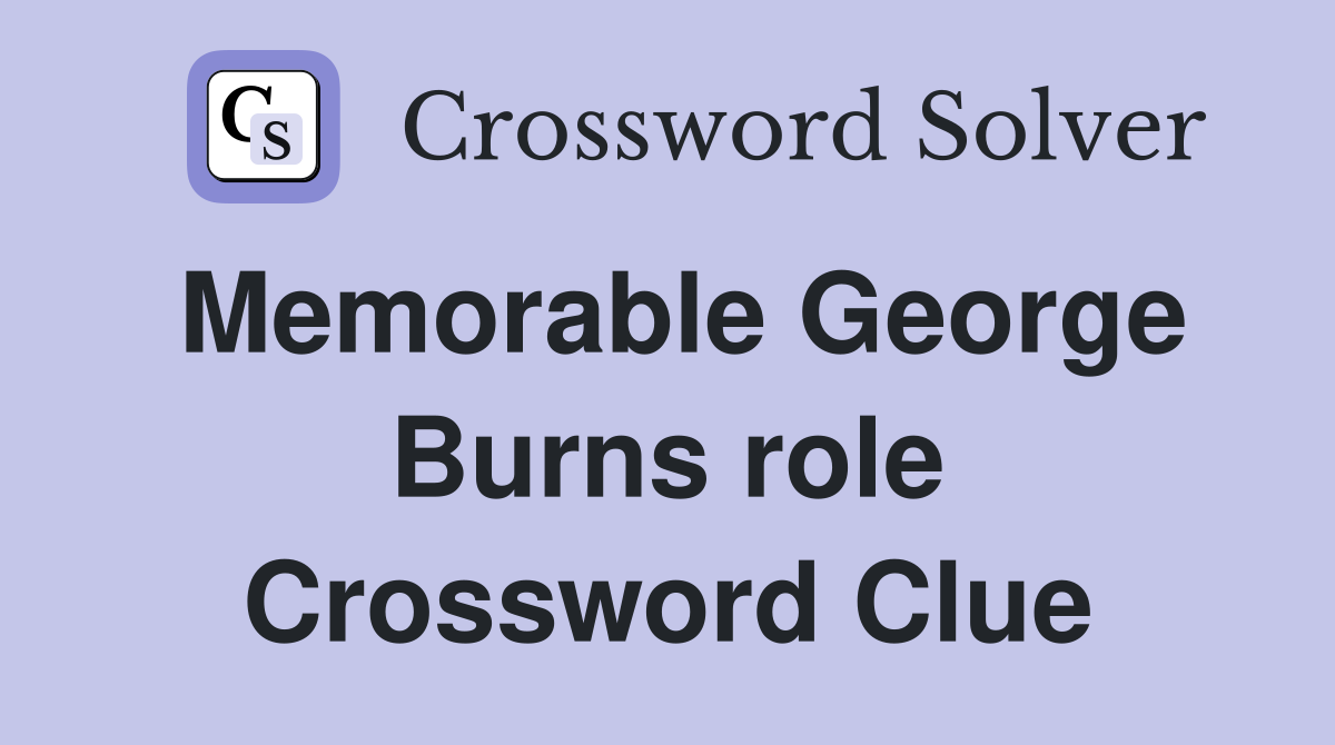 Memorable George Burns role Crossword Clue
