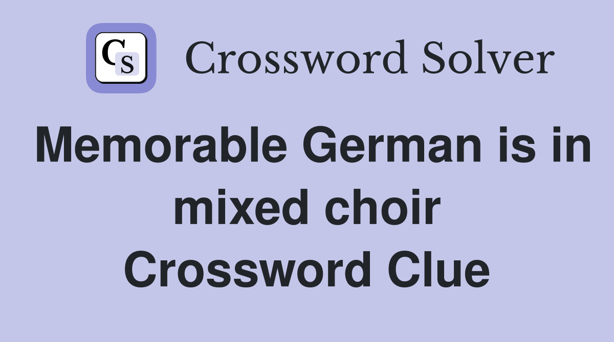 Memorable German is in mixed choir Crossword Clue