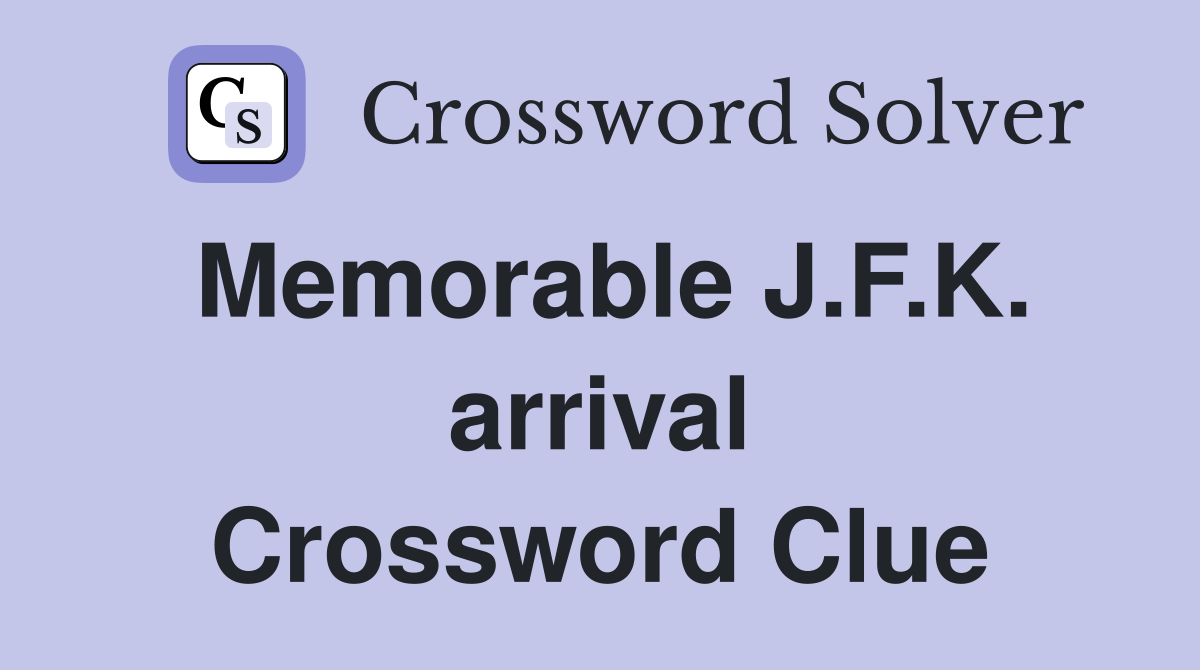 Memorable J.F.K. arrival Crossword Clue