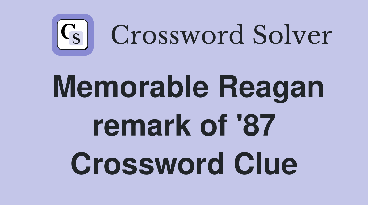 Memorable Reagan remark of '87 Crossword Clue