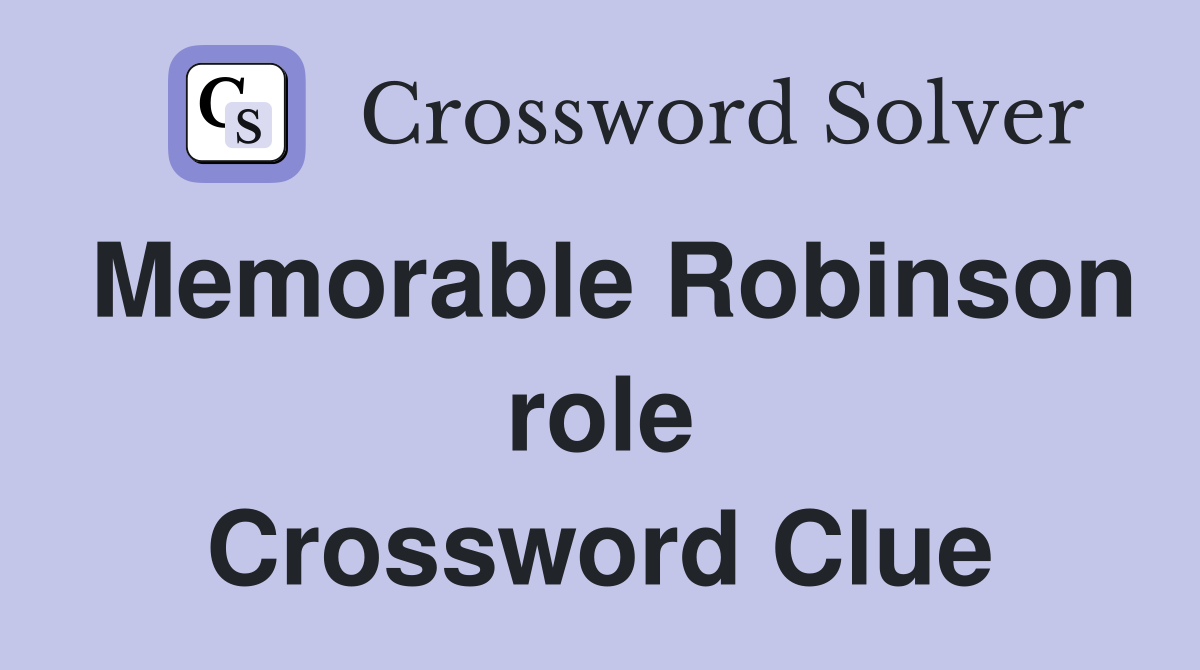 Memorable Robinson role Crossword Clue
