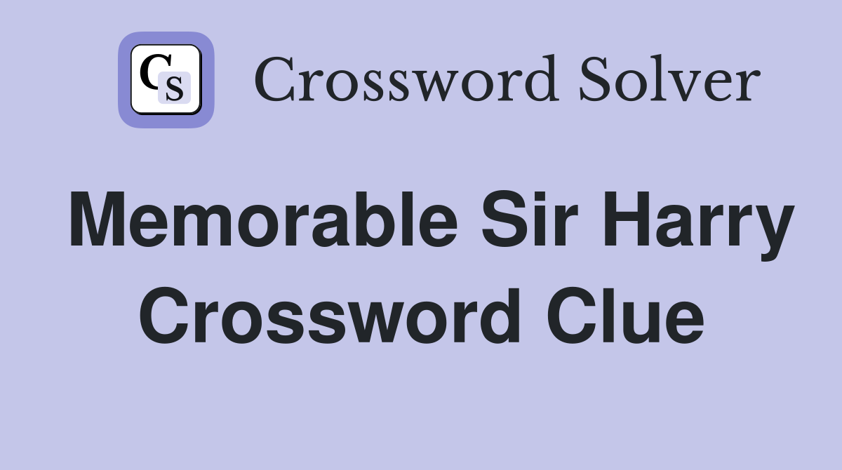 Memorable Sir Harry Crossword Clue