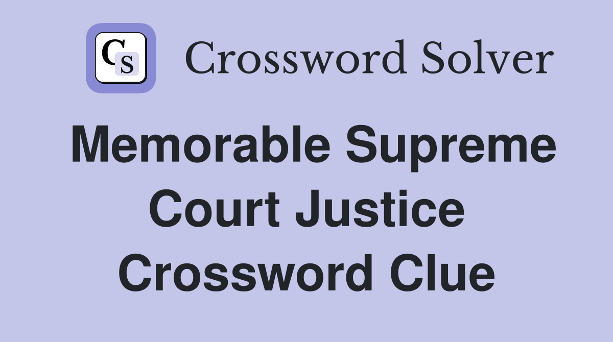 Memorable Supreme Court Justice Crossword Clue