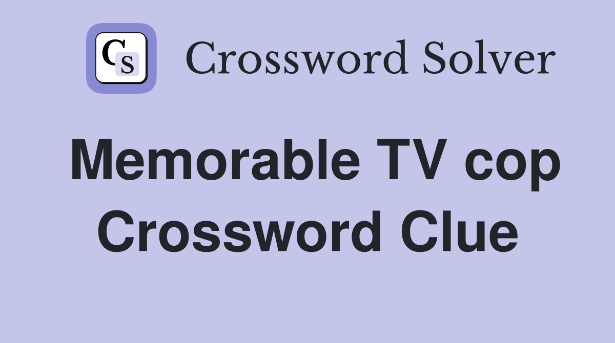Memorable TV cop Crossword Clue