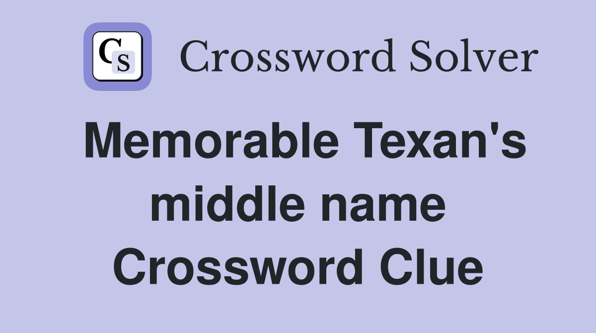 Memorable Texan's middle name Crossword Clue