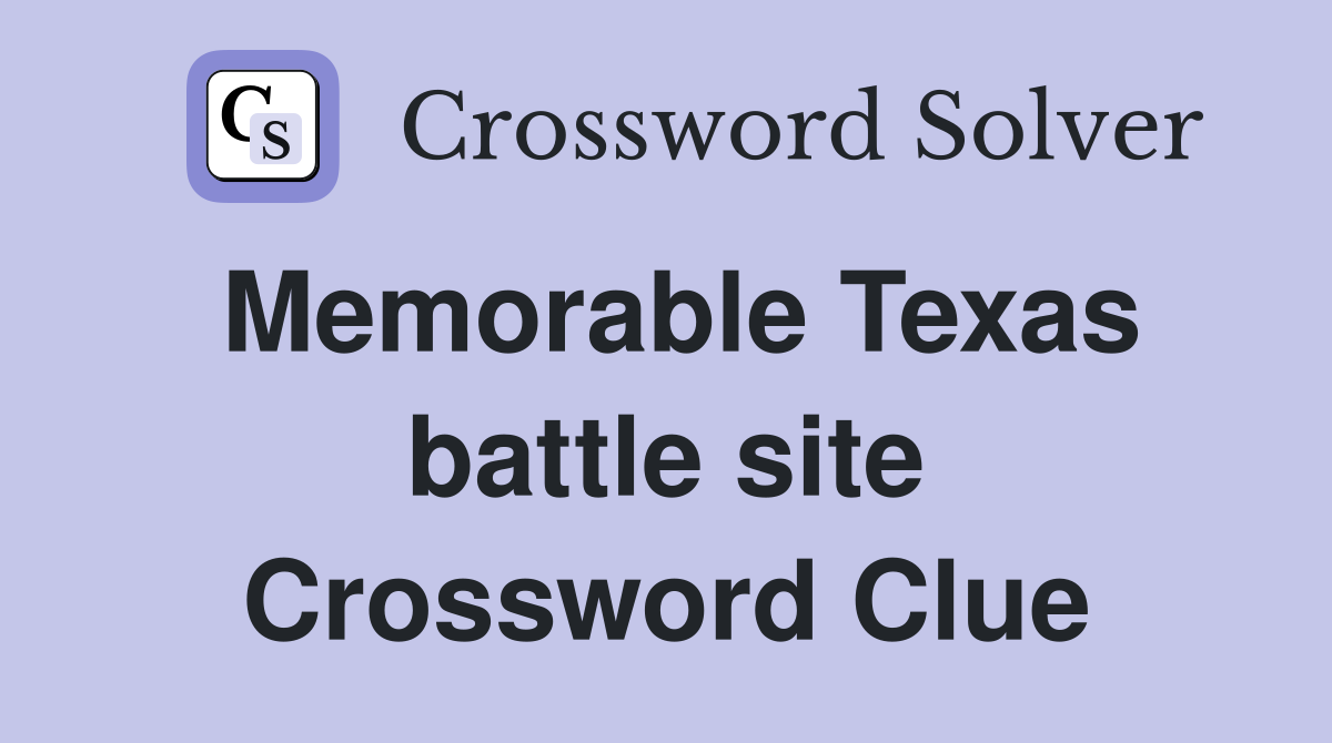 Memorable Texas battle site Crossword Clue