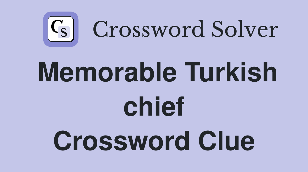 Memorable Turkish chief Crossword Clue