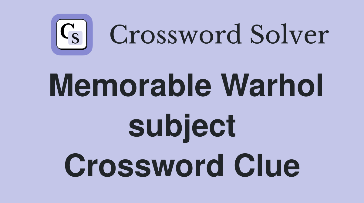 Memorable Warhol subject Crossword Clue