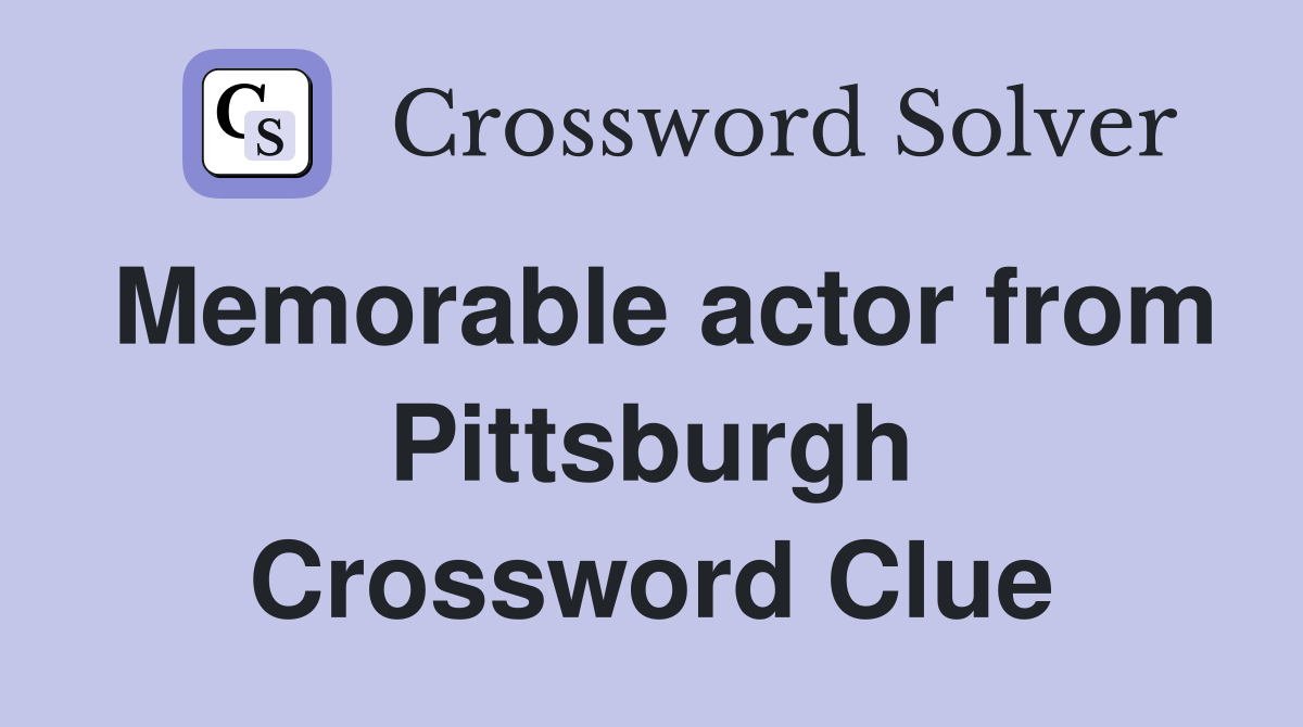 Memorable actor from Pittsburgh Crossword Clue
