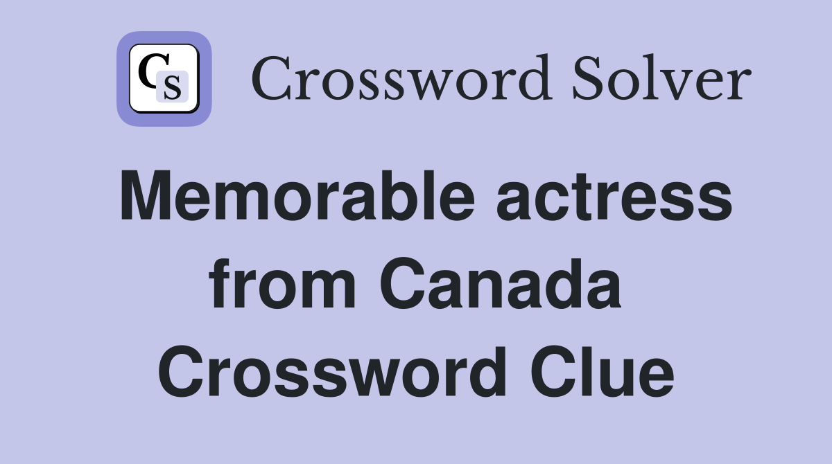 Memorable actress from Canada Crossword Clue