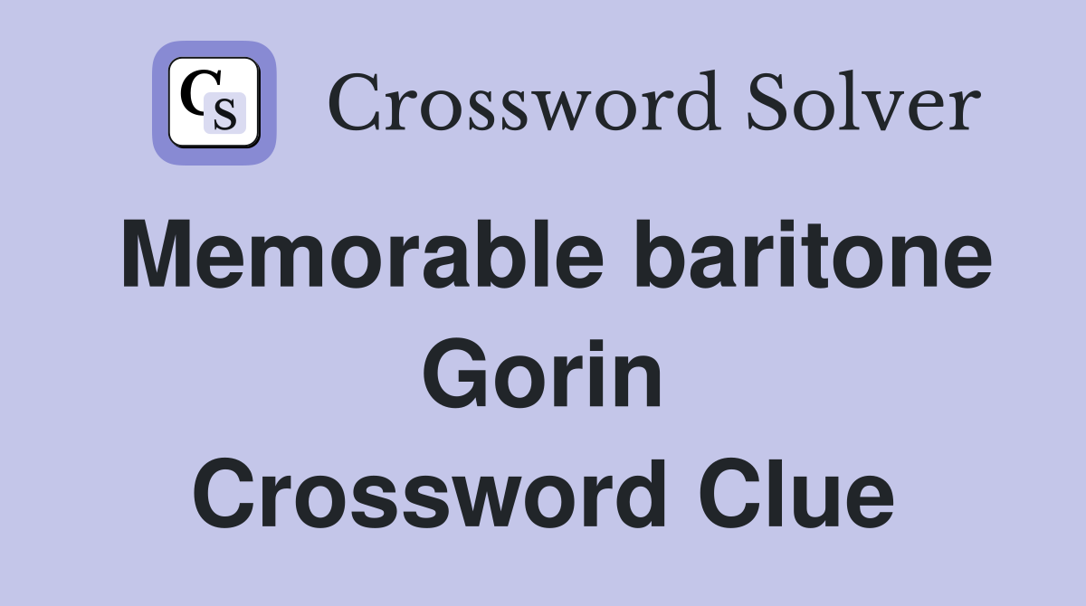 Memorable baritone Gorin Crossword Clue
