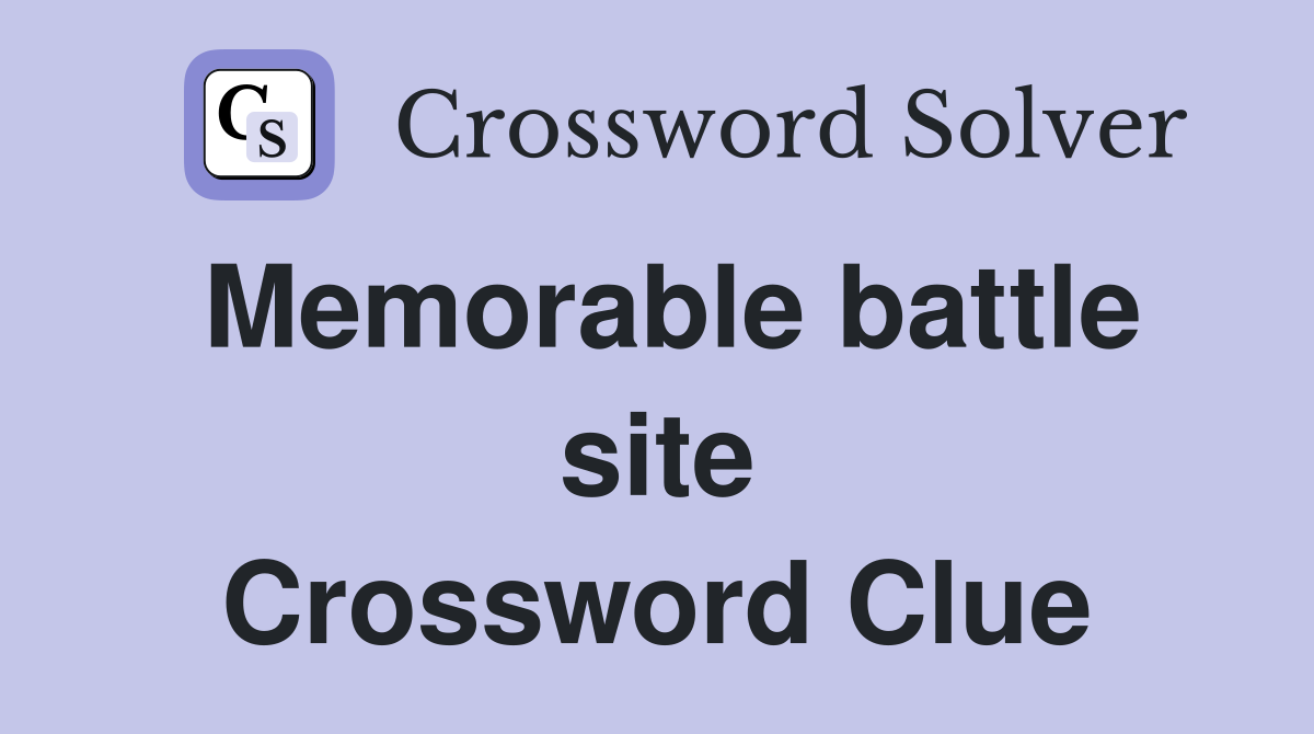 Memorable battle site Crossword Clue