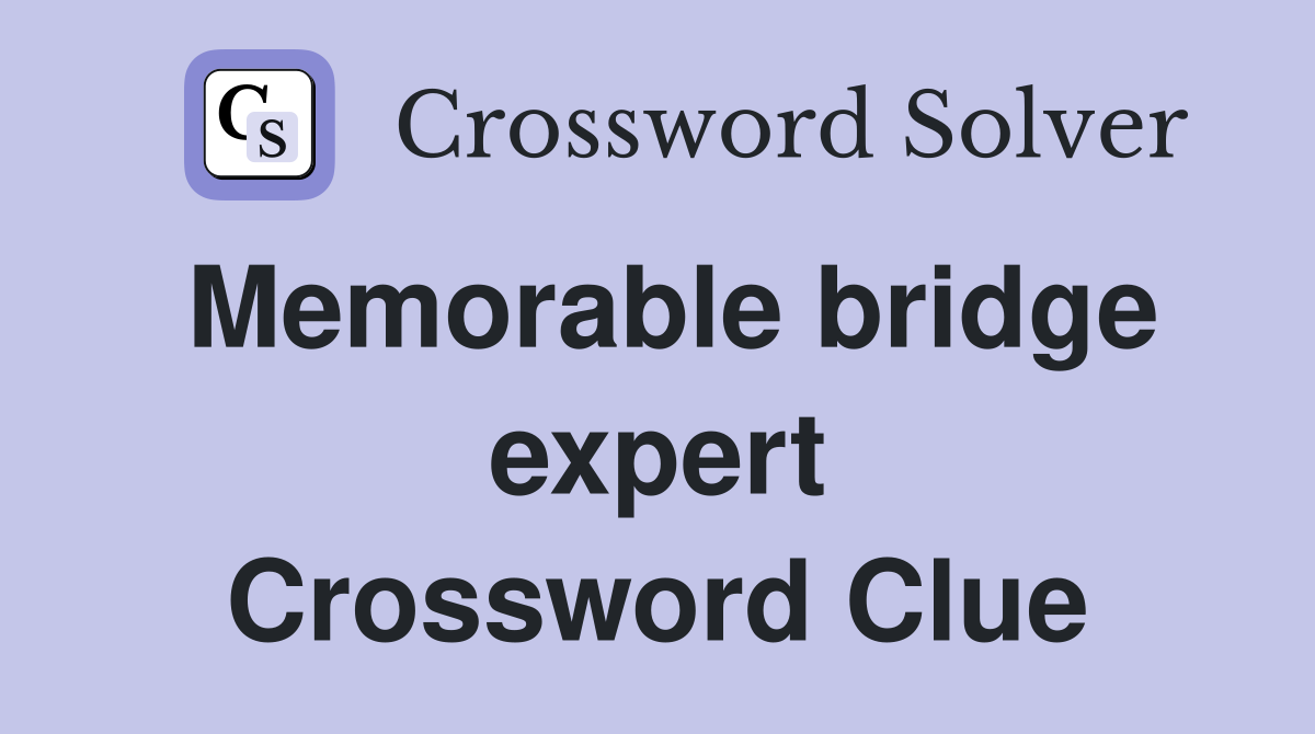 Memorable bridge expert Crossword Clue