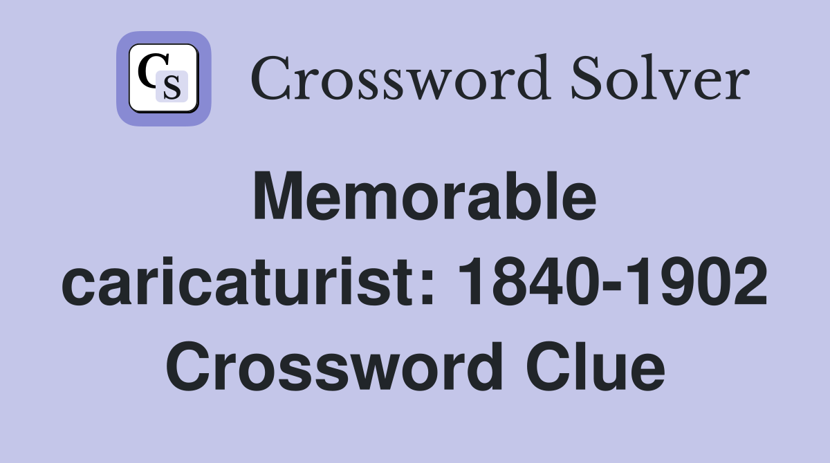 Memorable caricaturist: 1840-1902 Crossword Clue