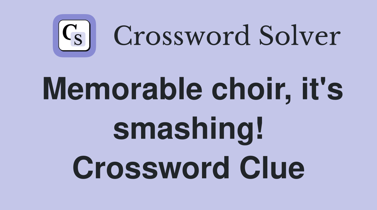 Memorable choir, it's smashing! Crossword Clue
