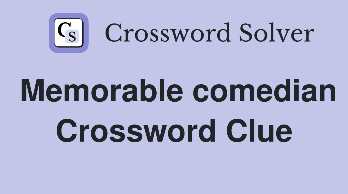 Memorable comedian Crossword Clue