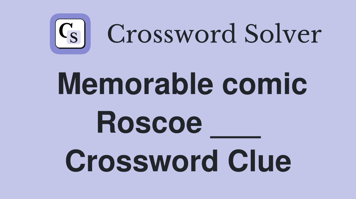 Memorable comic Roscoe ___ Crossword Clue