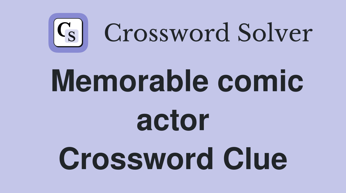Memorable comic actor Crossword Clue