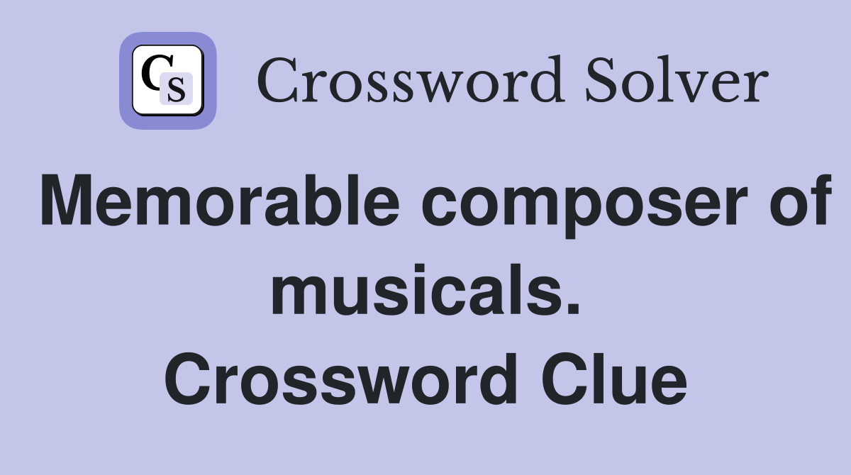 Memorable composer of musicals. Crossword Clue
