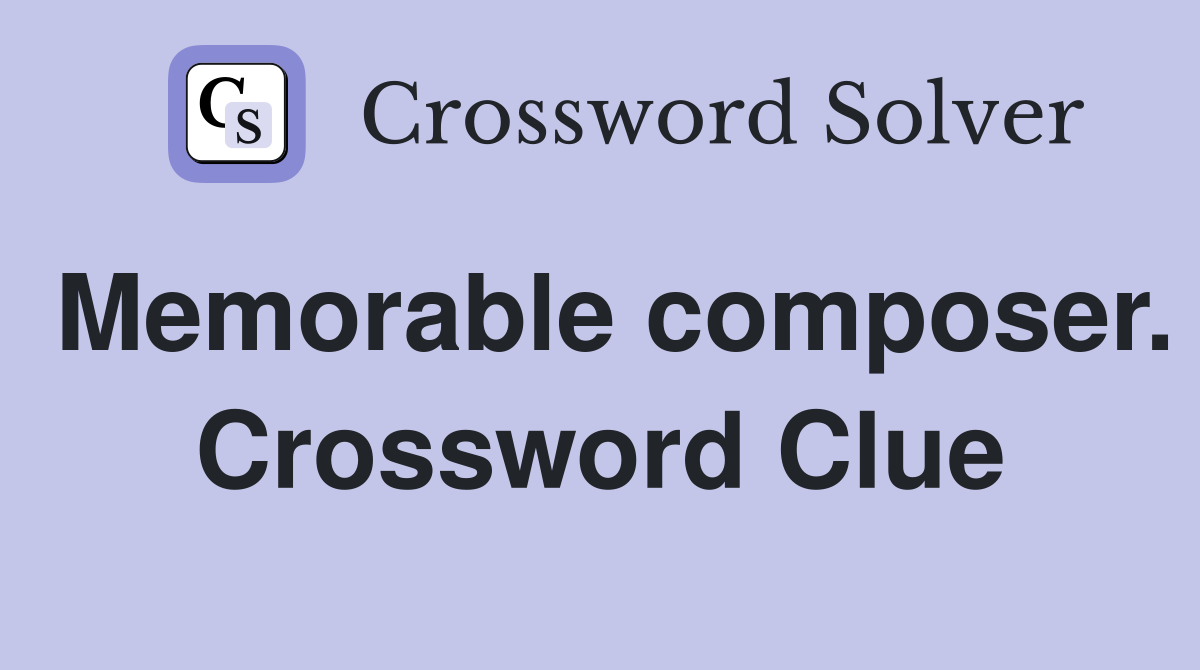 Memorable composer. Crossword Clue