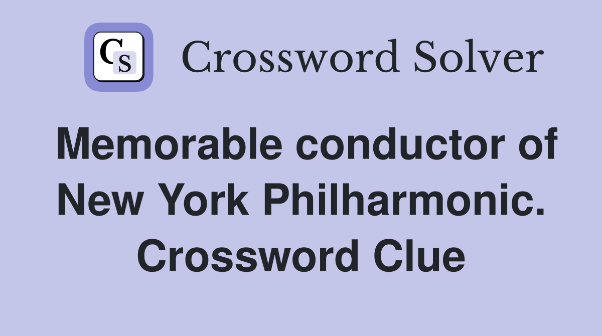 Memorable conductor of New York Philharmonic. Crossword Clue