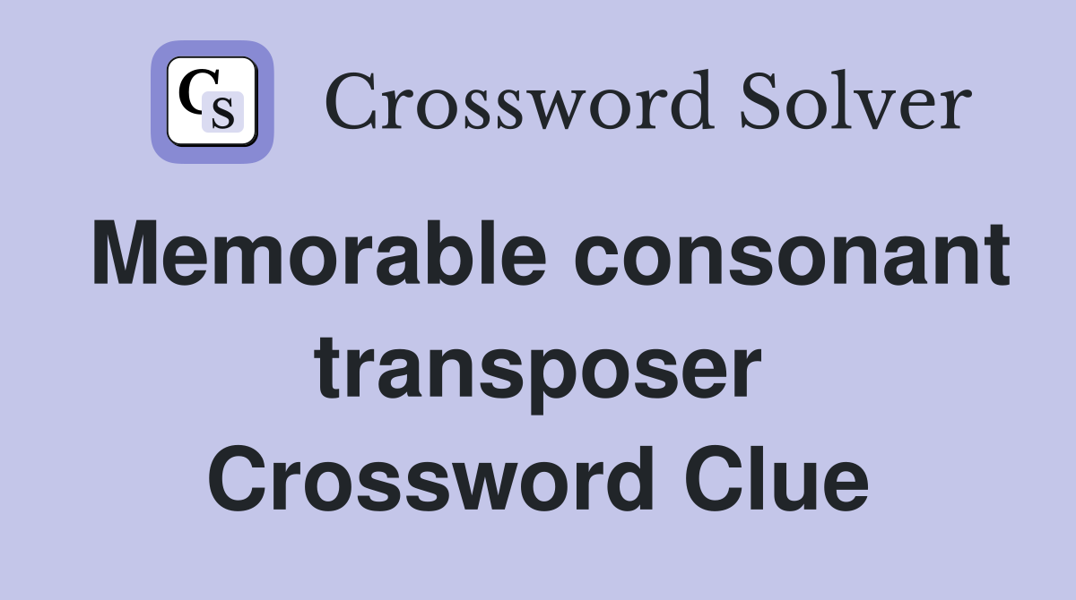 Memorable consonant transposer Crossword Clue