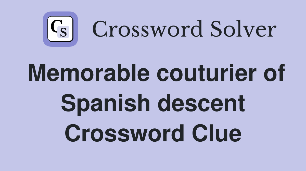 Memorable couturier of Spanish descent Crossword Clue