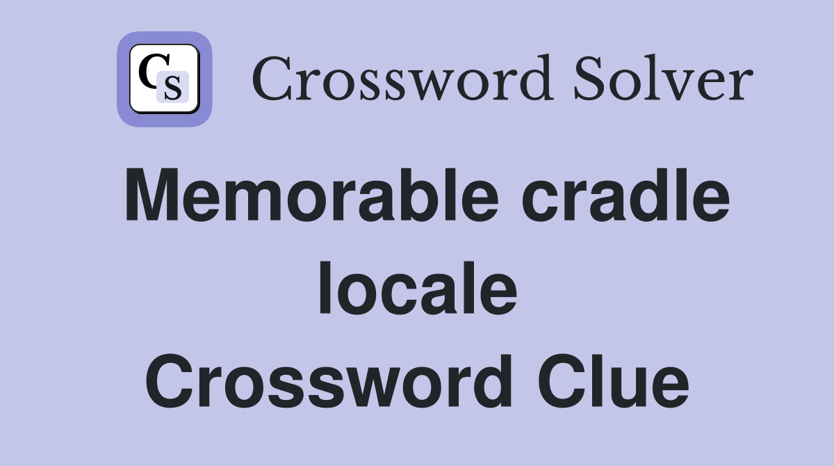 Memorable cradle locale Crossword Clue