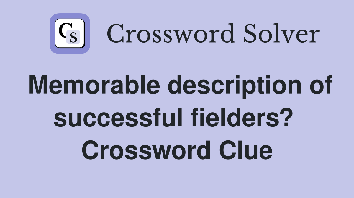 Memorable description of successful fielders?  Crossword Clue
