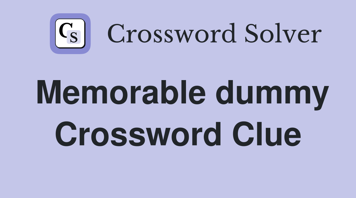 Memorable dummy Crossword Clue