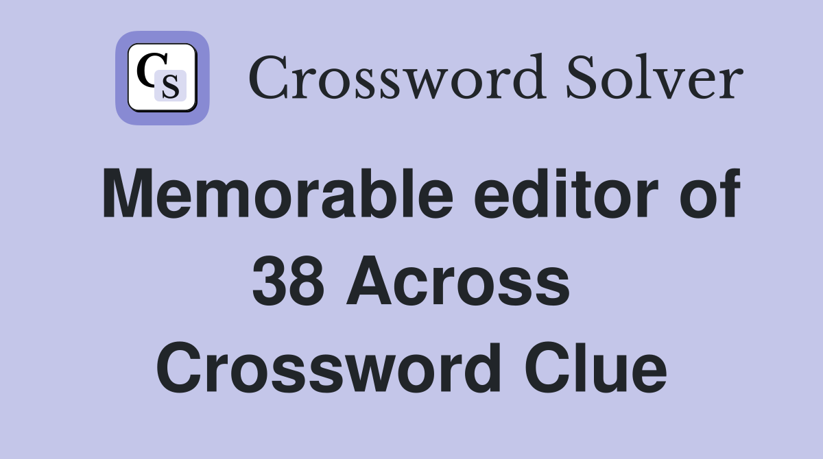 Memorable editor of 38 Across Crossword Clue