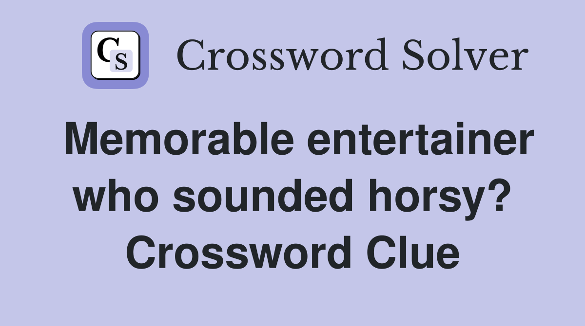 Memorable entertainer who sounded horsy? Crossword Clue