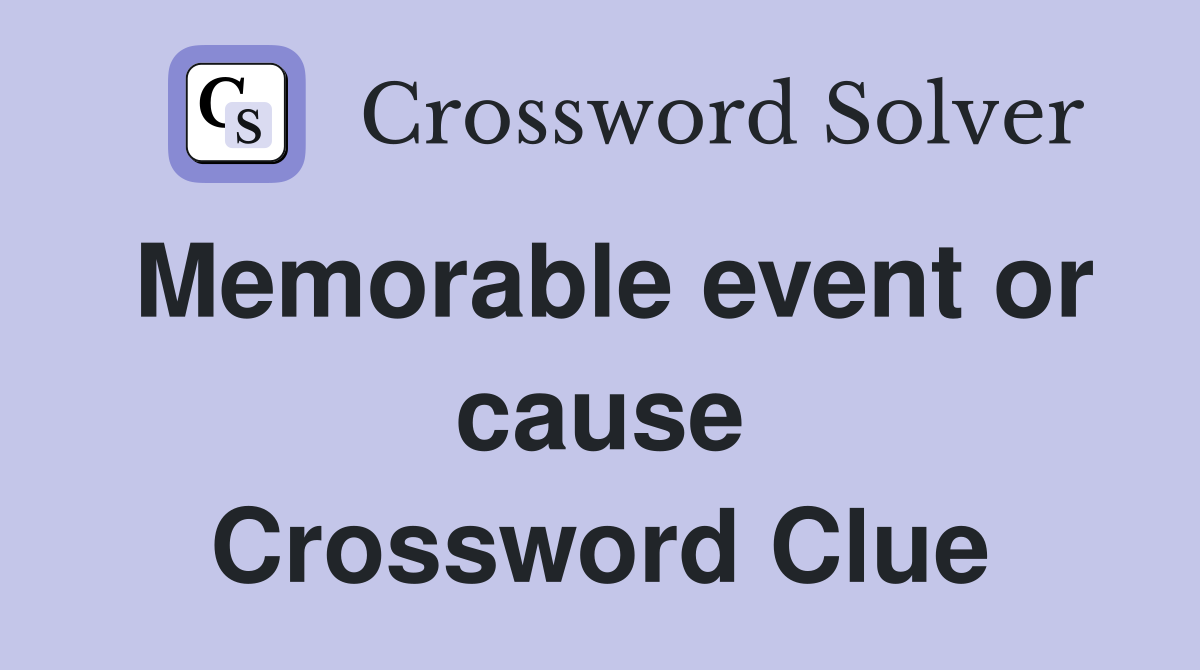Memorable event or cause Crossword Clue