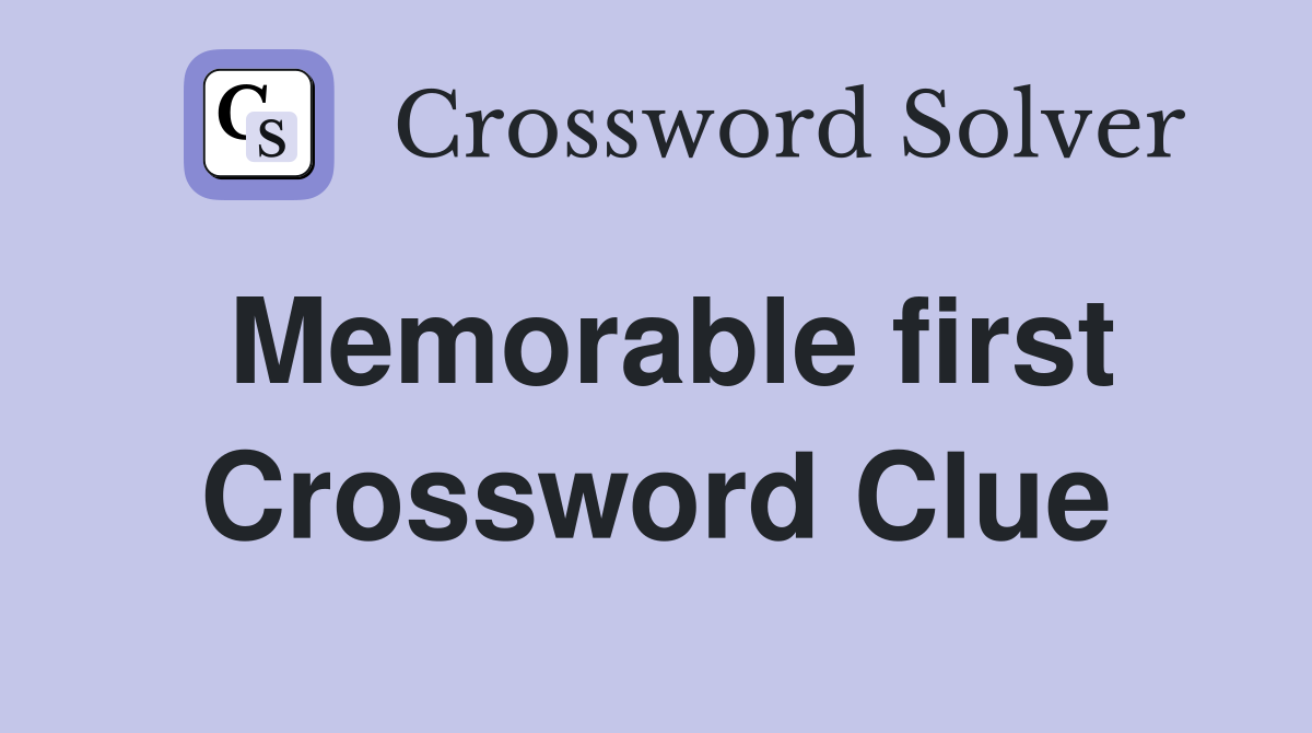 Memorable first Crossword Clue