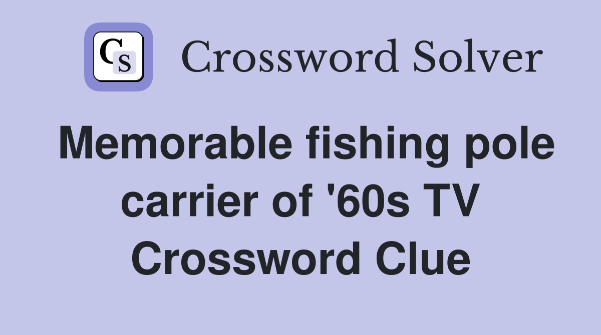 Memorable fishing pole carrier of '60s TV Crossword Clue