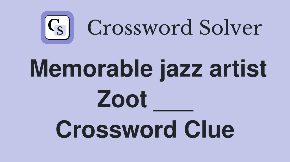 Memorable jazz artist Zoot ___ Crossword Clue