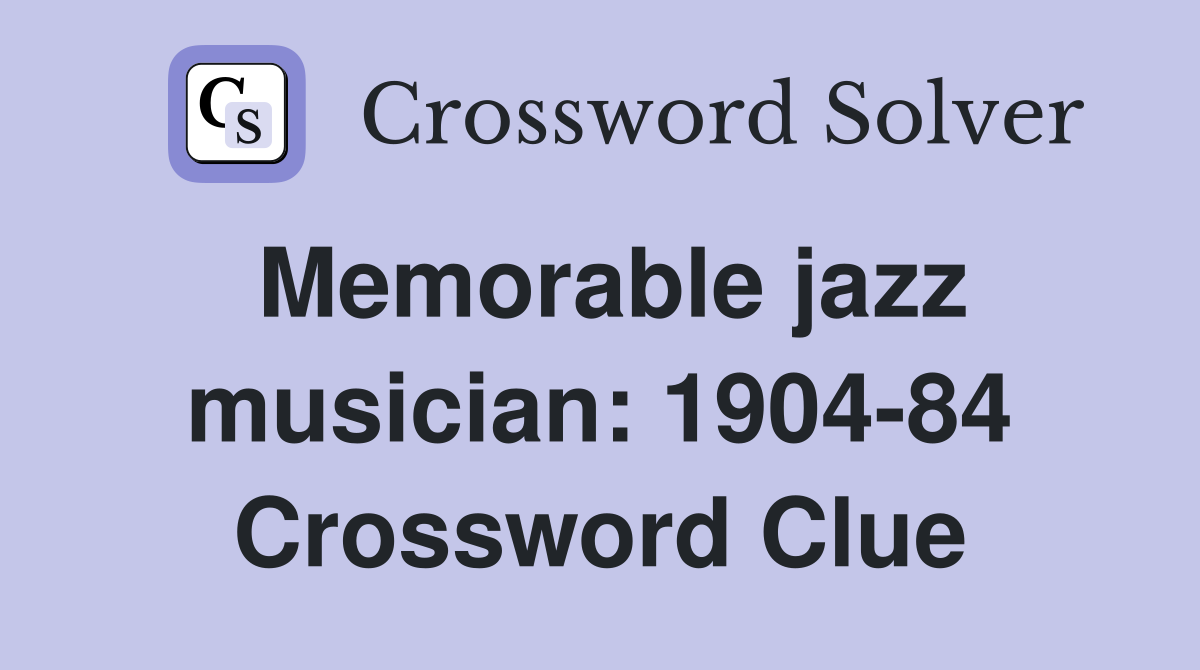 Memorable jazz musician: 1904-84 Crossword Clue