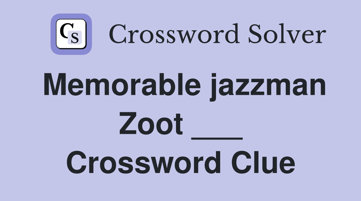 Memorable jazzman Zoot ___ Crossword Clue