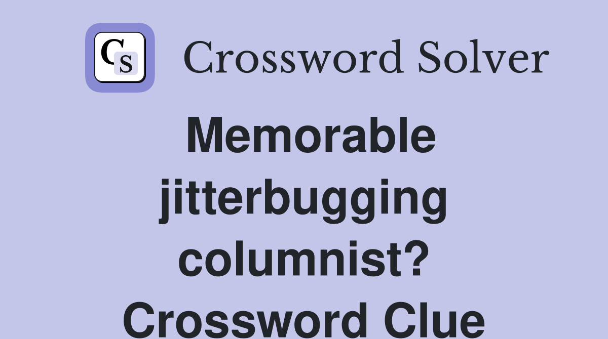 Memorable jitterbugging columnist? Crossword Clue