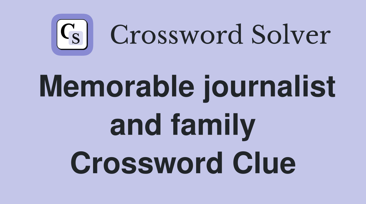 Memorable journalist and family Crossword Clue