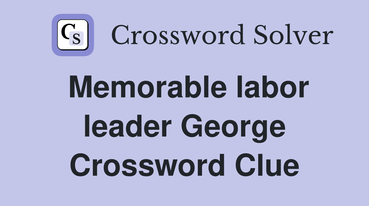 Memorable labor leader George Crossword Clue
