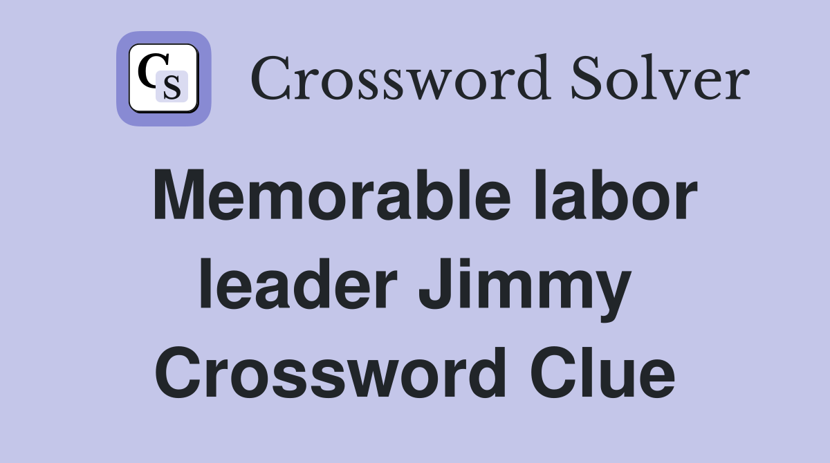 Memorable labor leader Jimmy Crossword Clue